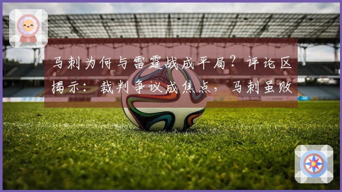 马刺为何与雷霆战成平局？评论区揭示：裁判争议成焦点，马刺虽败却展示韧性